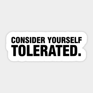 Consider Yourself Tolerated - Funny Sarcastic Sticker